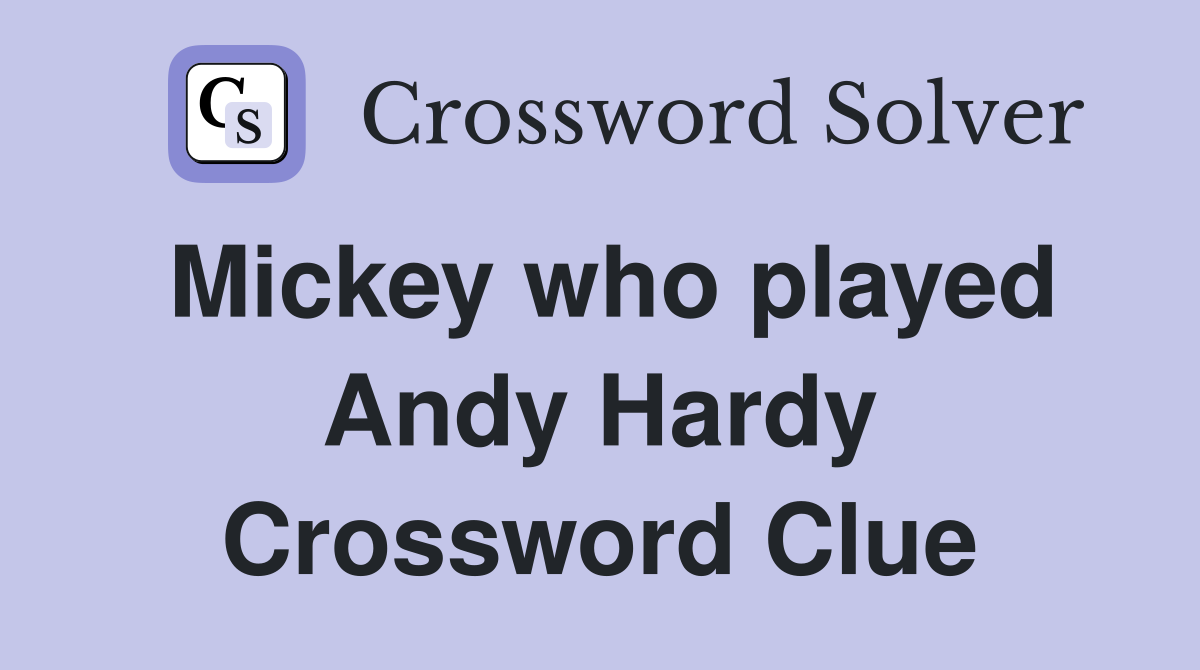 Mickey who played Andy Hardy Crossword Clue