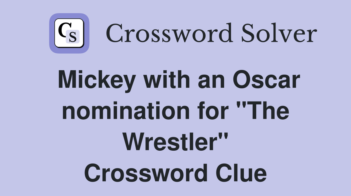 Mickey with an Oscar nomination for "The Wrestler" Crossword Clue