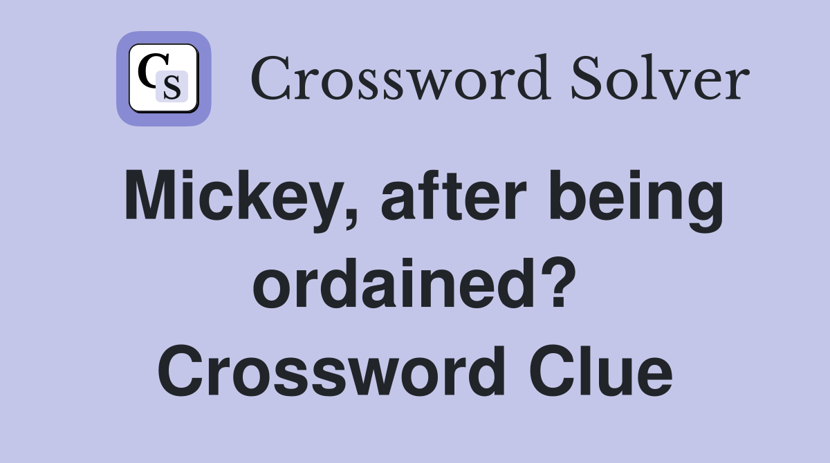 Mickey, after being ordained? Crossword Clue