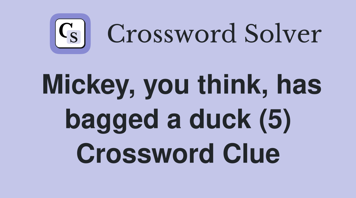 Mickey, you think, has bagged a duck (5) Crossword Clue