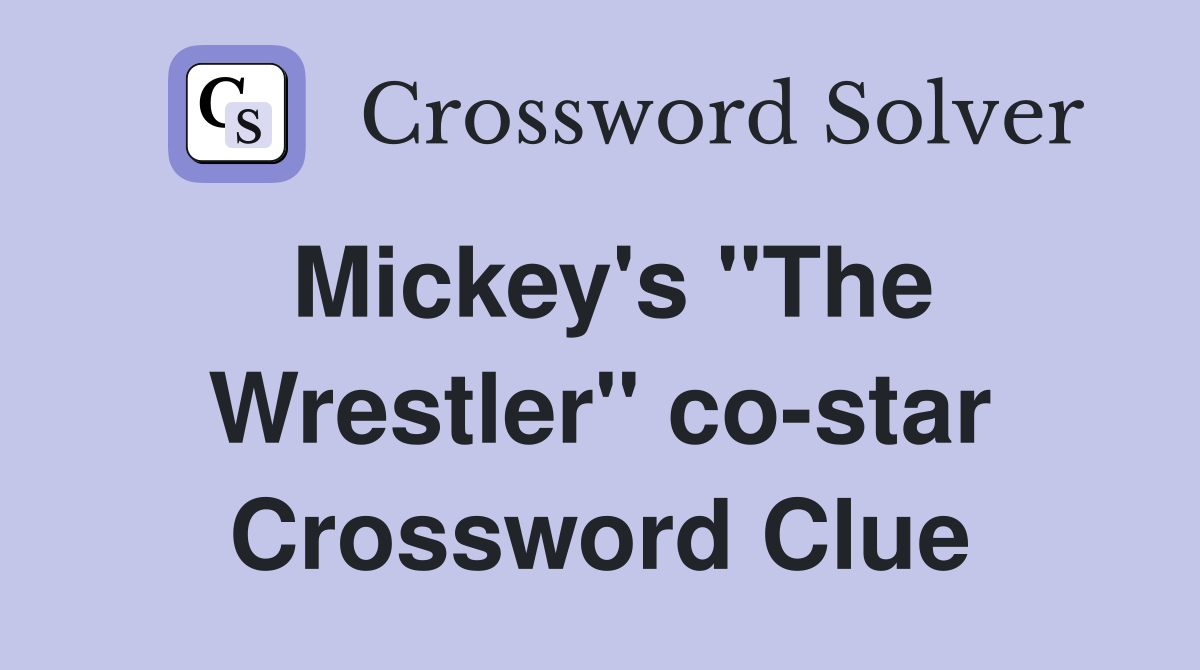 Mickey's "The Wrestler" co-star Crossword Clue