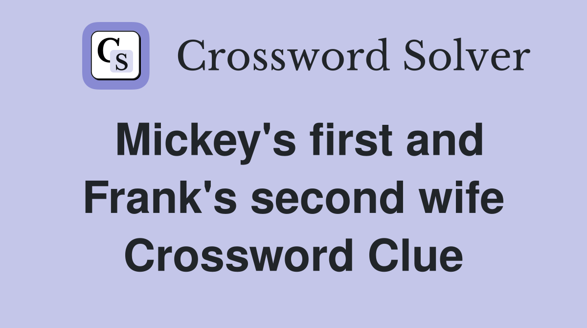 Mickey's first and Frank's second wife Crossword Clue