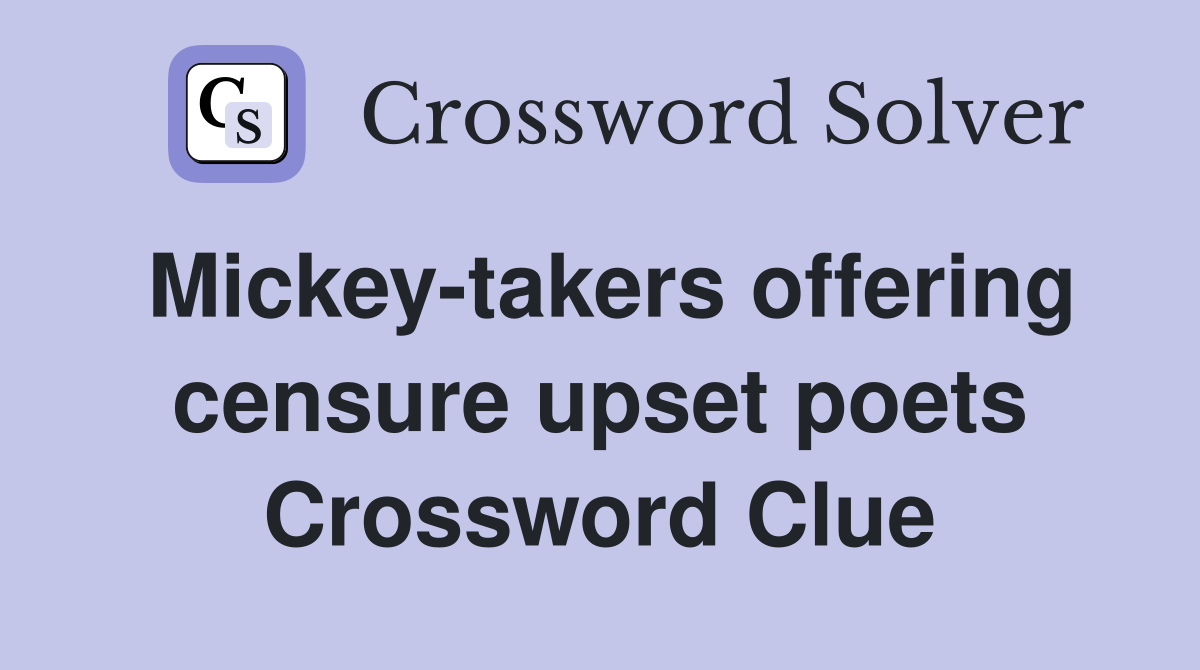 Mickey-takers offering censure upset poets Crossword Clue