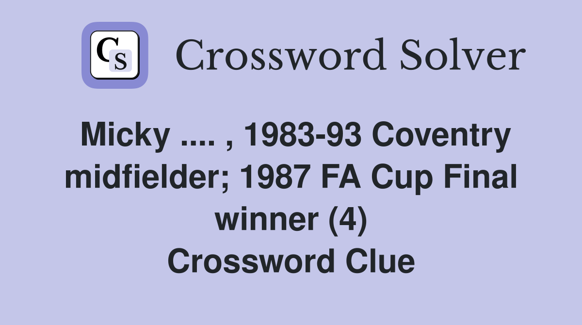 Micky .... , 1983-93 Coventry midfielder; 1987 FA Cup Final winner (4) Crossword Clue