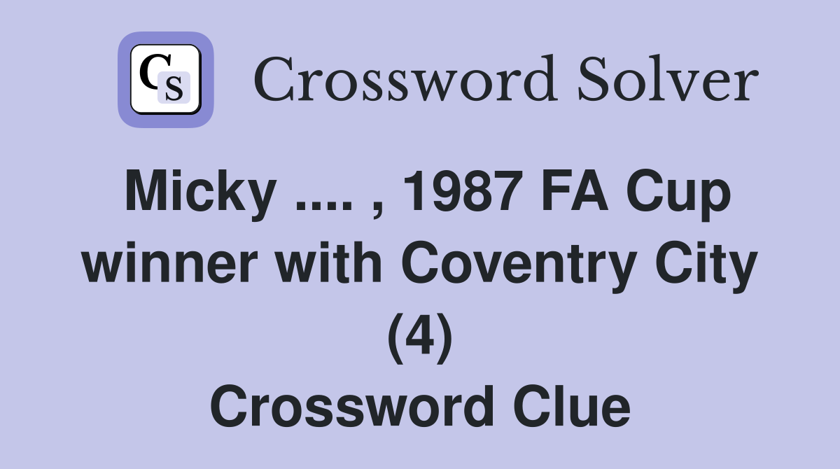 Micky .... , 1987 FA Cup winner with Coventry City (4) Crossword Clue