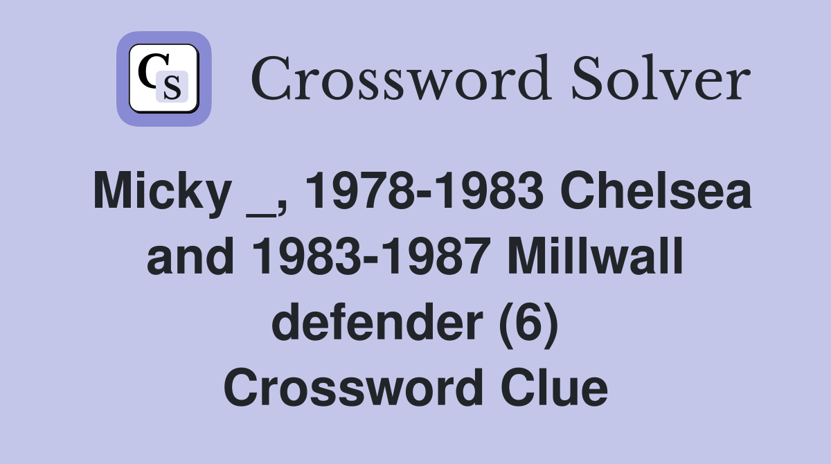 Micky _, 1978-1983 Chelsea and 1983-1987 Millwall defender (6) Crossword Clue