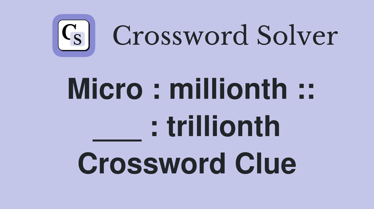Micro : millionth :: ___ : trillionth Crossword Clue
