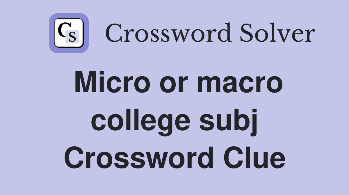 Micro or macro college subj Crossword Clue