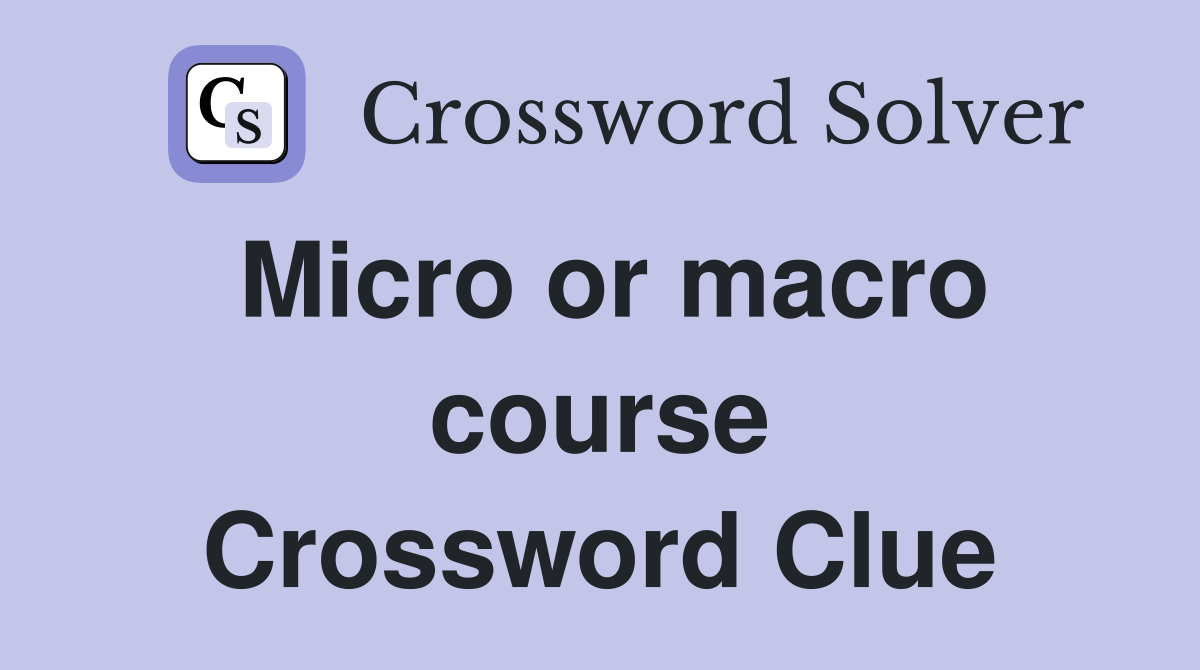 Micro or macro course Crossword Clue