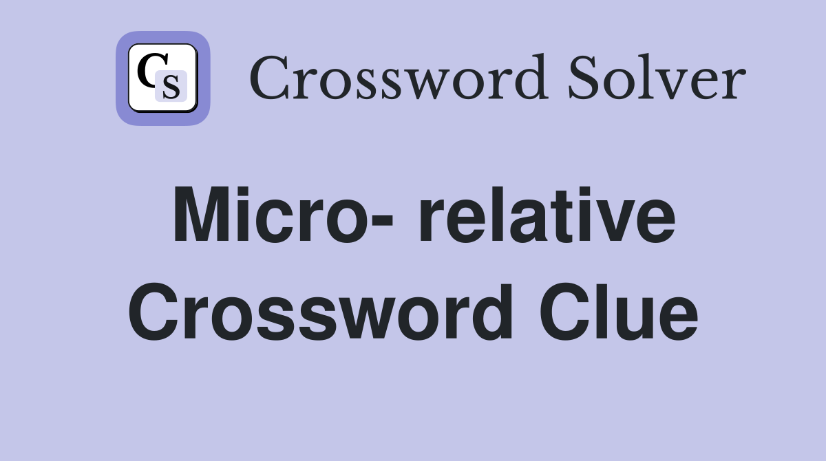 Micro- relative Crossword Clue