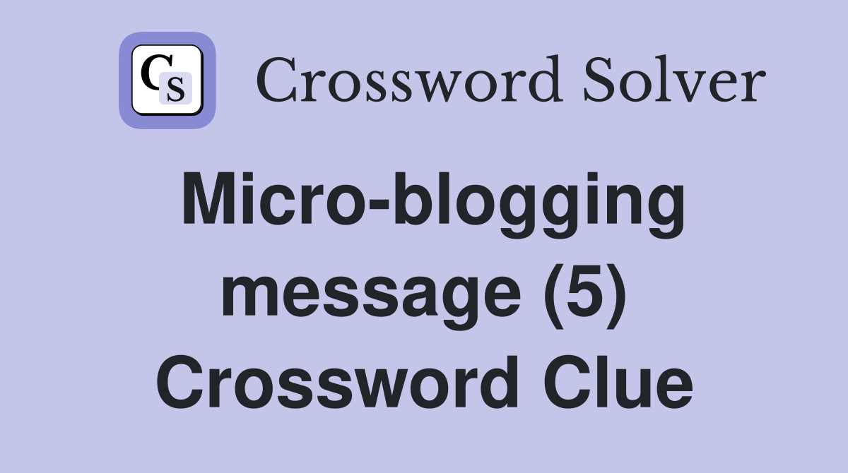 Micro-blogging message (5) Crossword Clue