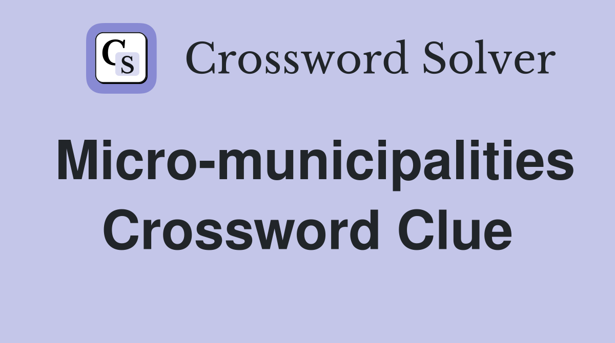 Micro-municipalities Crossword Clue