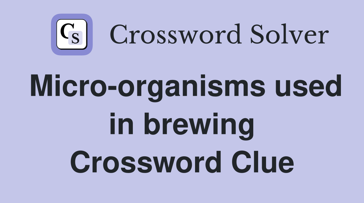 Micro-organisms used in brewing Crossword Clue