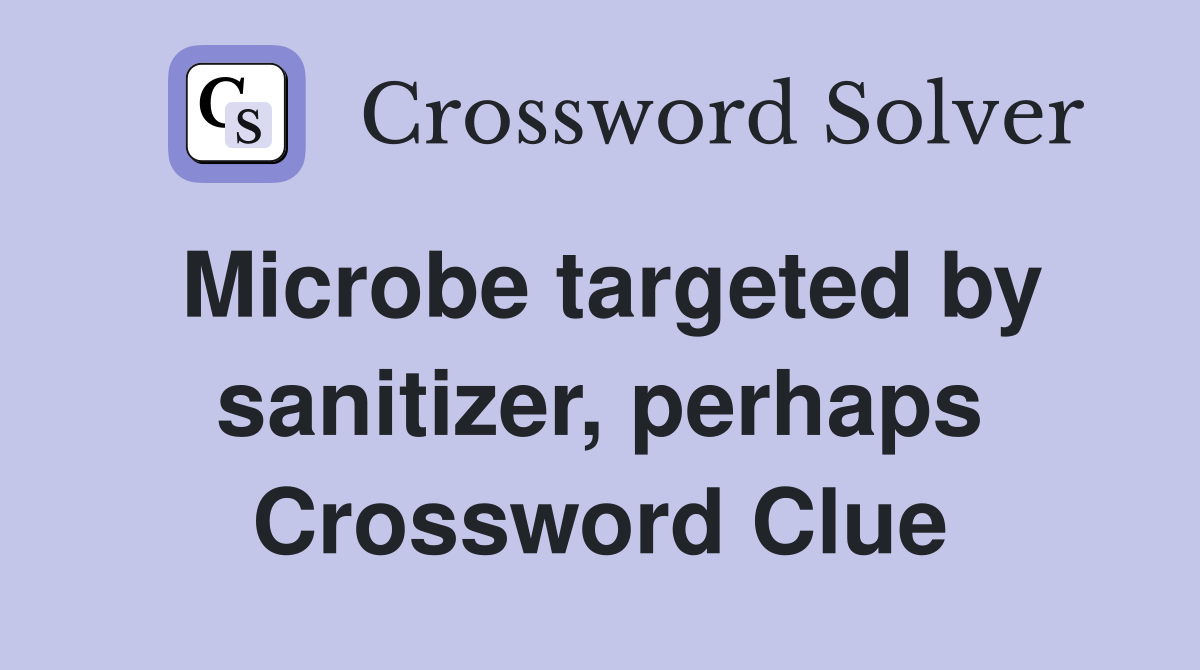 Microbe targeted by sanitizer, perhaps Crossword Clue