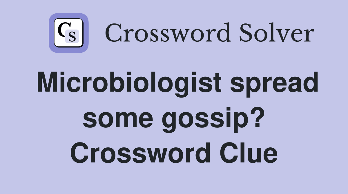 Microbiologist spread some gossip? Crossword Clue