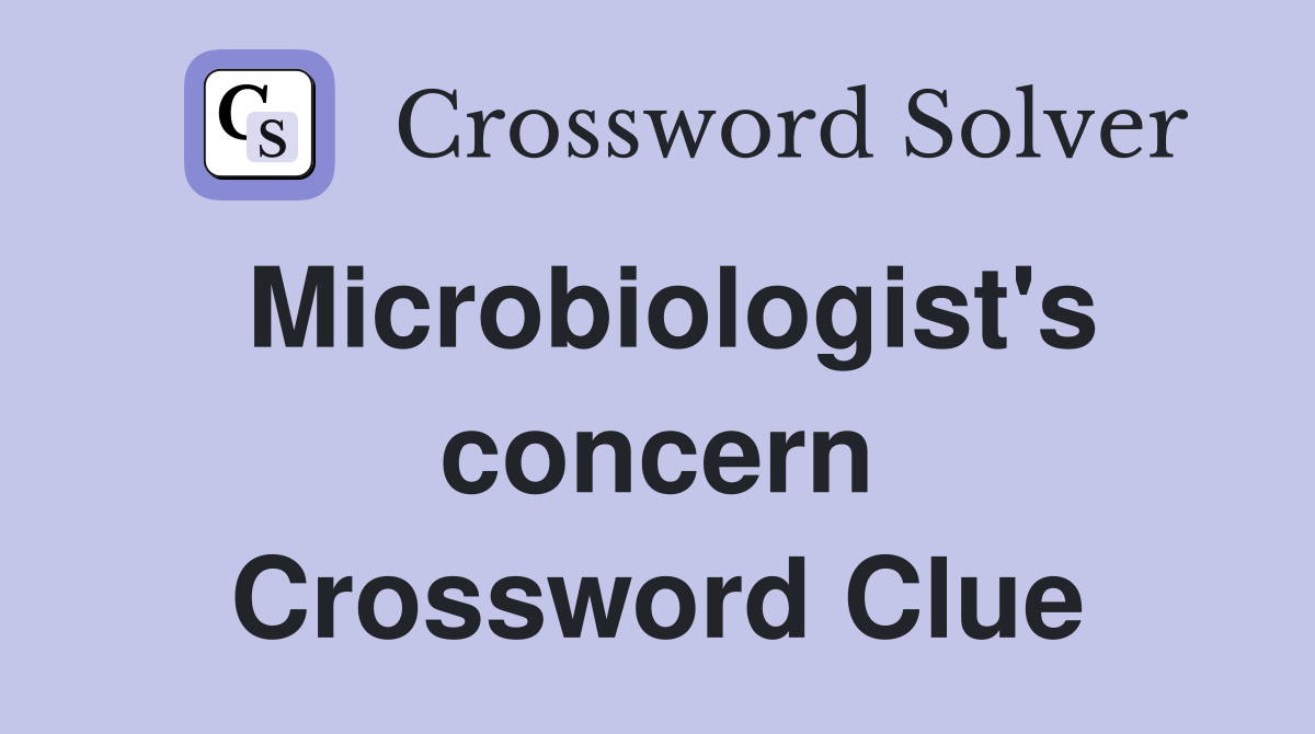 Microbiologist's concern Crossword Clue