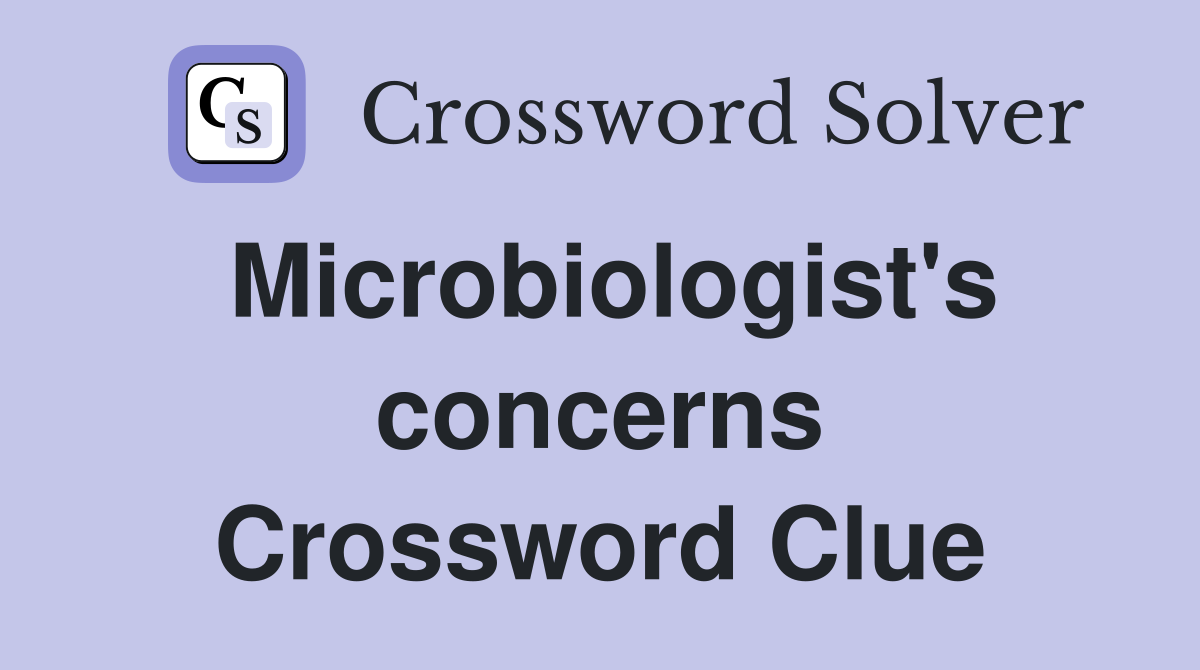 Microbiologist's concerns Crossword Clue