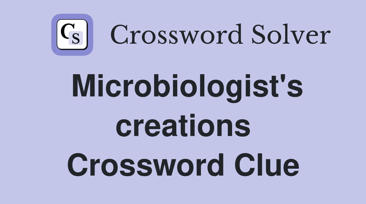 Microbiologist's creations Crossword Clue