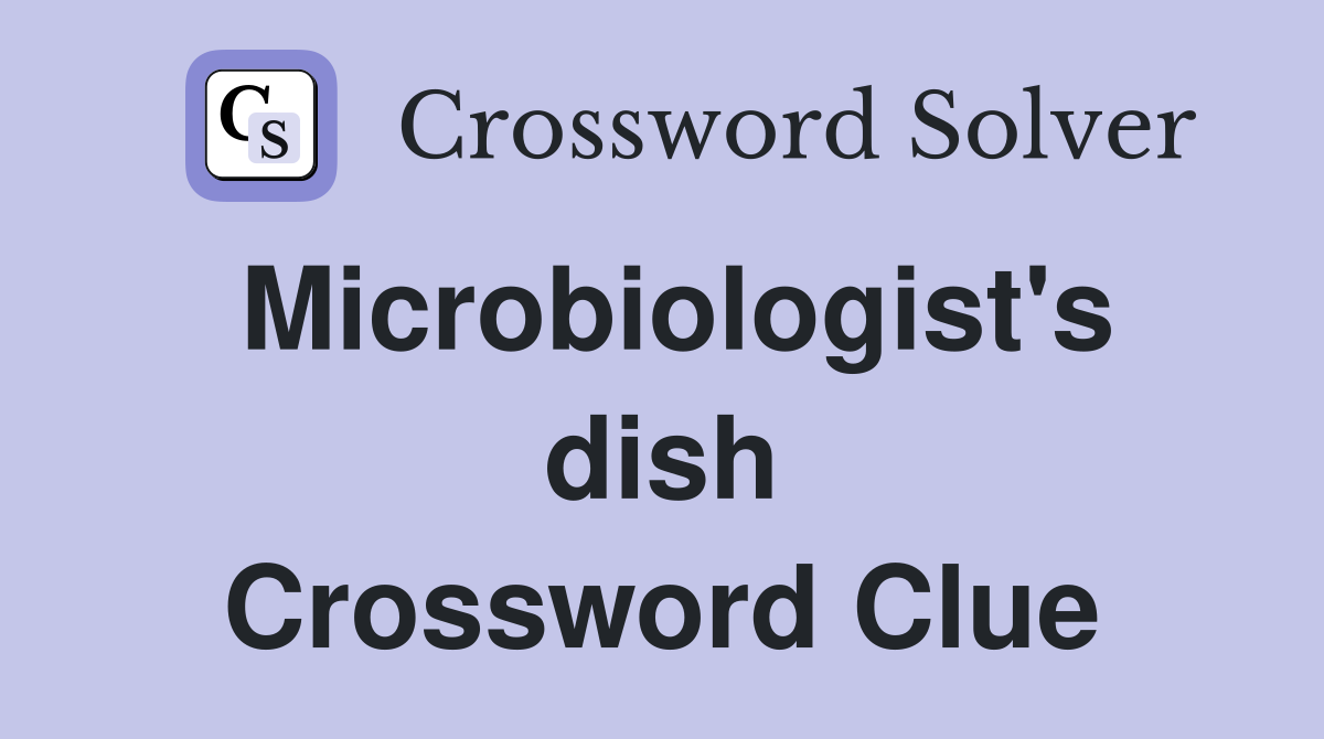 Microbiologist's dish Crossword Clue