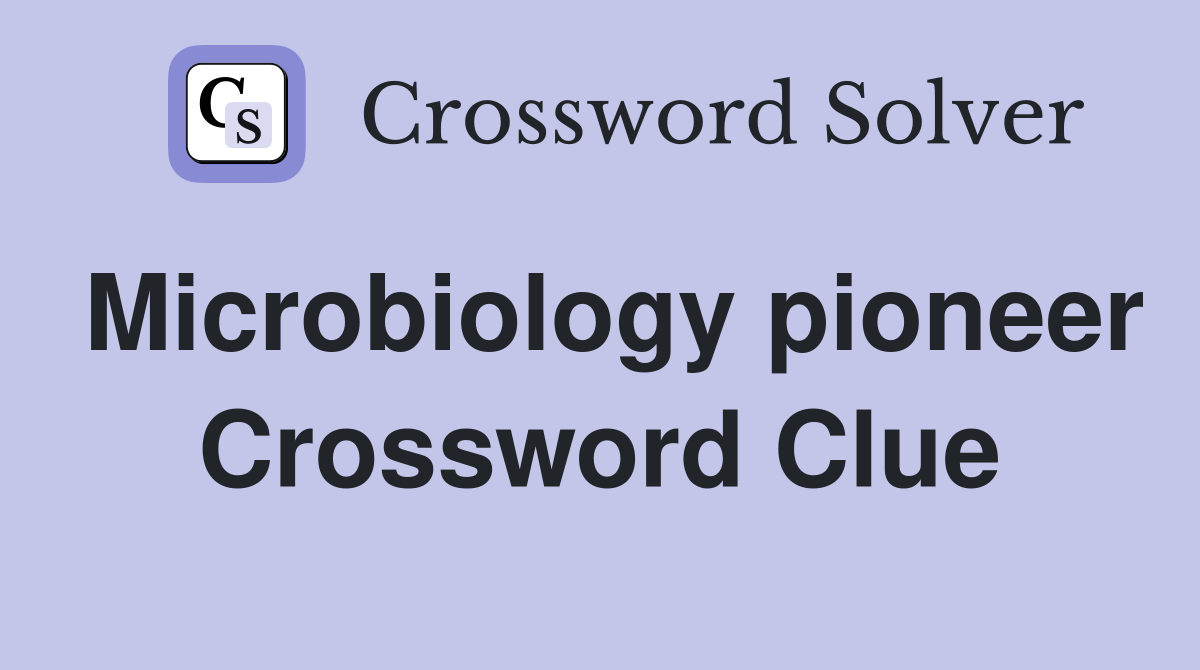 Microbiology pioneer Crossword Clue