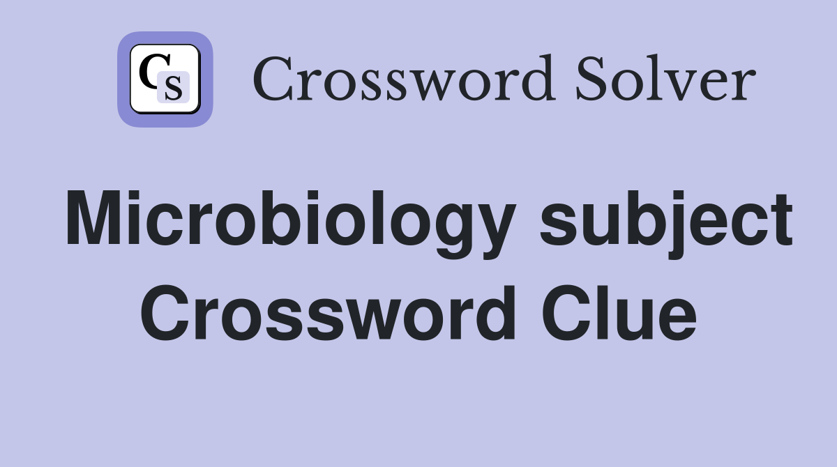 Microbiology subject Crossword Clue