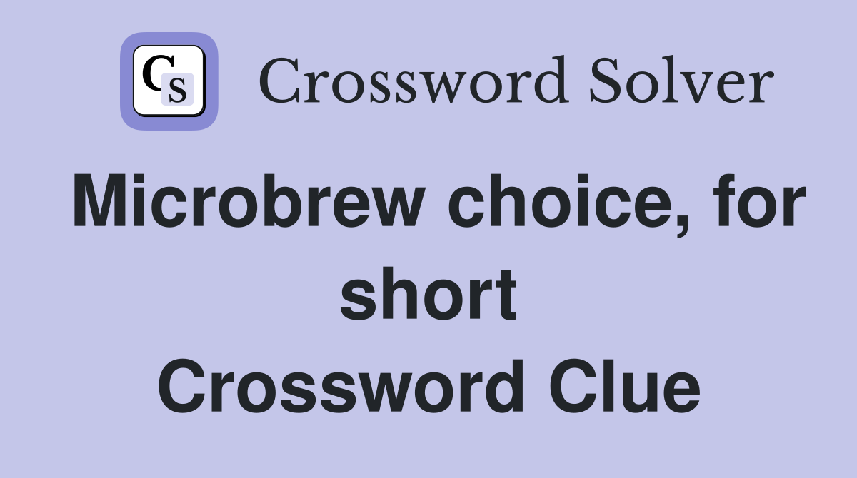 Microbrew choice, for short Crossword Clue