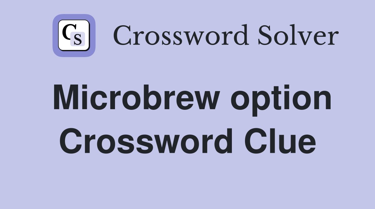 Microbrew option Crossword Clue