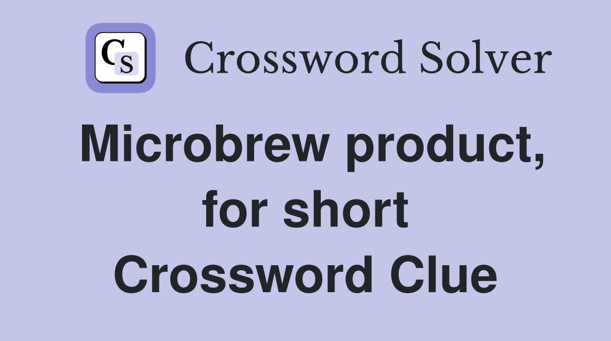 Microbrew product, for short Crossword Clue