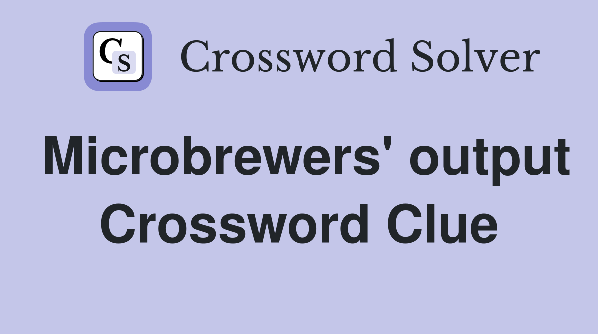 Microbrewers' output Crossword Clue