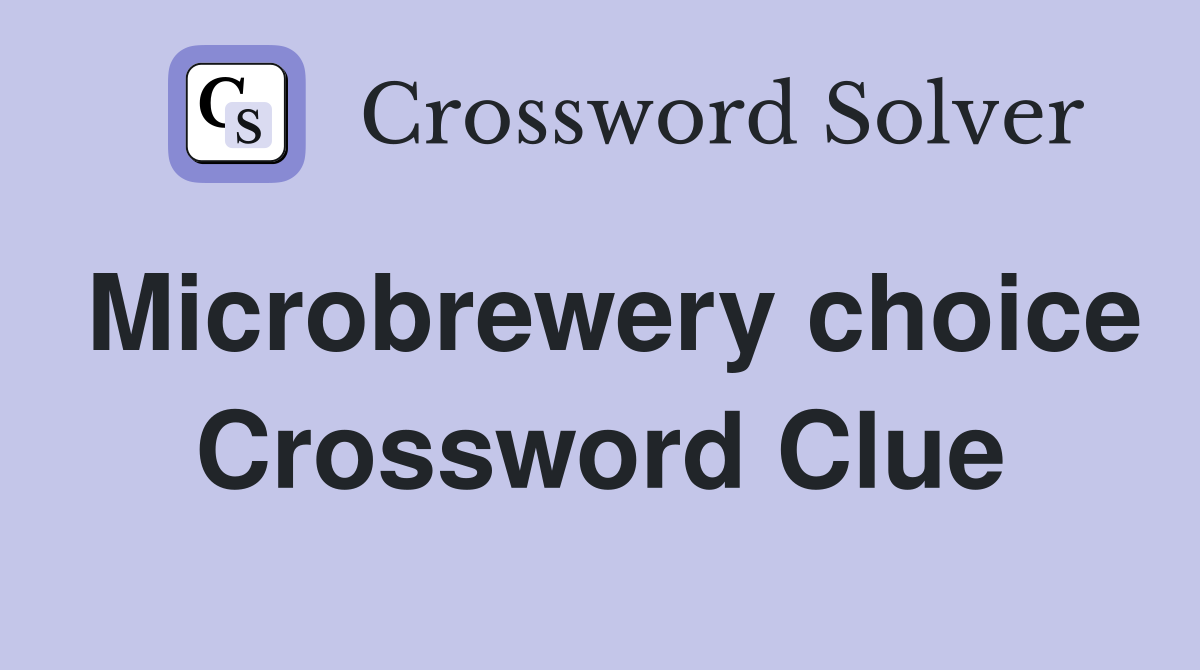 Microbrewery choice Crossword Clue