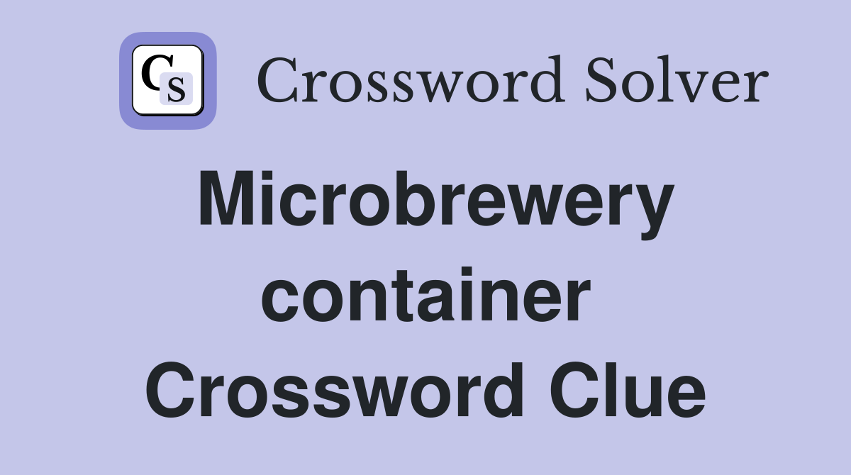 Microbrewery container Crossword Clue