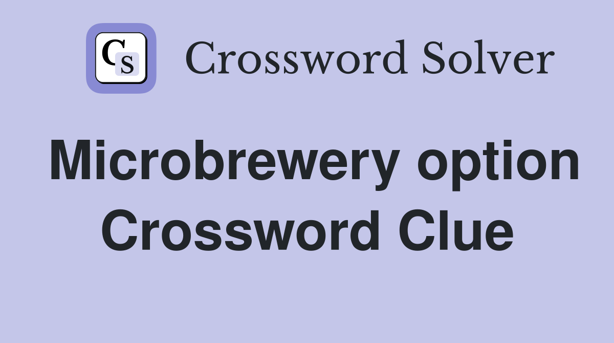 Microbrewery option Crossword Clue