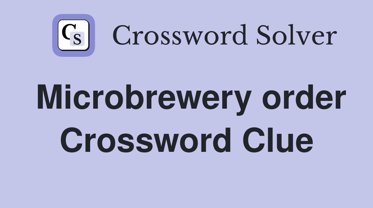 Microbrewery order Crossword Clue