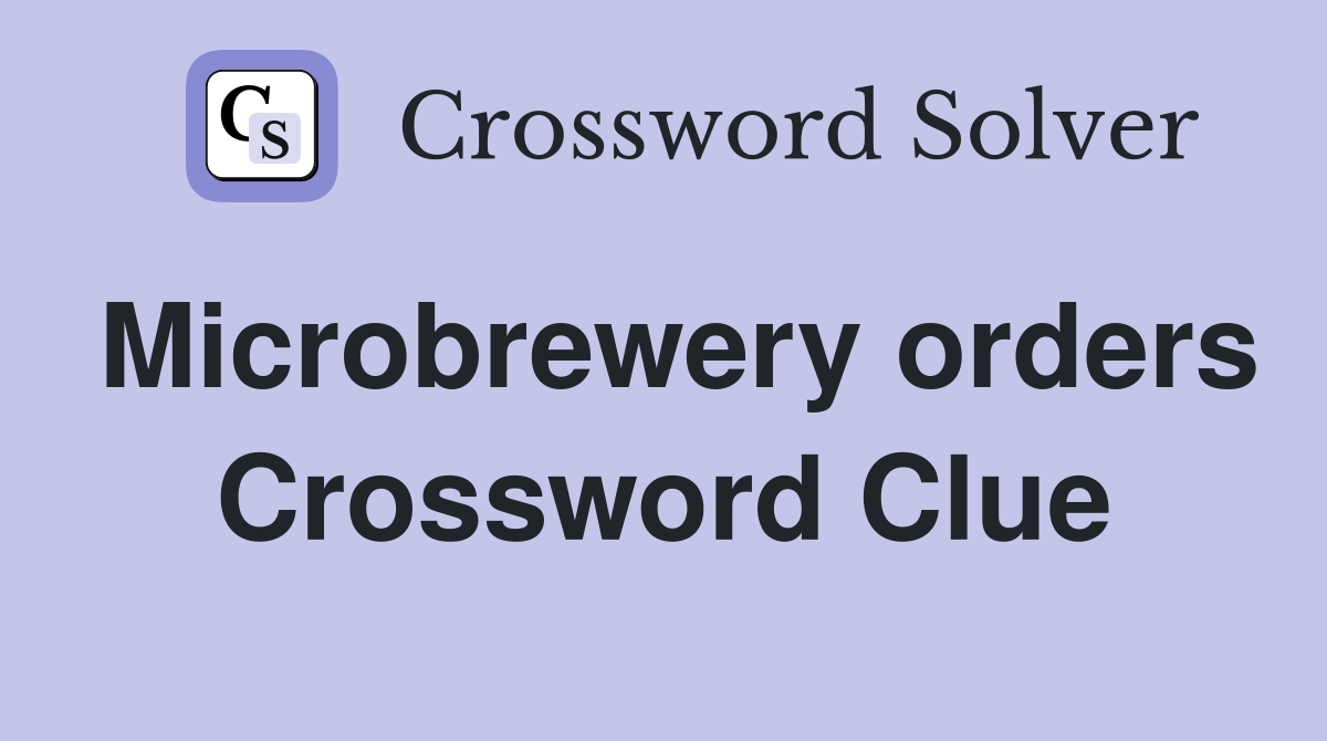 Microbrewery orders Crossword Clue