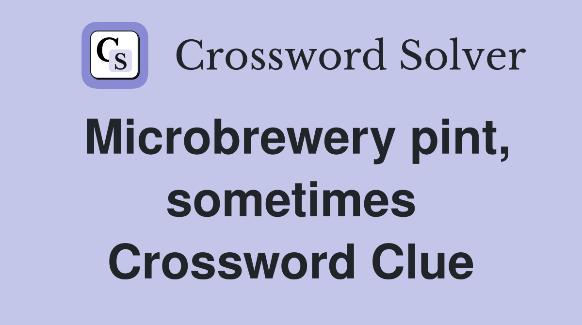 Microbrewery pint, sometimes Crossword Clue