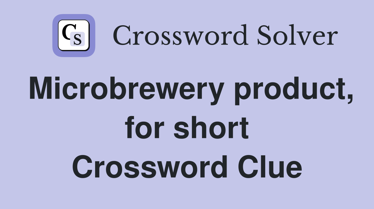 Microbrewery product, for short Crossword Clue