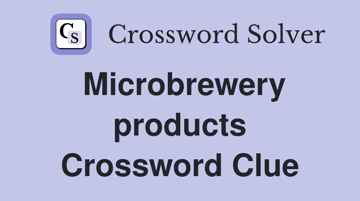 Microbrewery products Crossword Clue