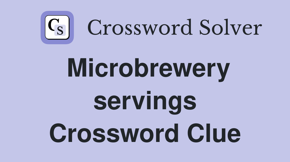 Microbrewery servings Crossword Clue