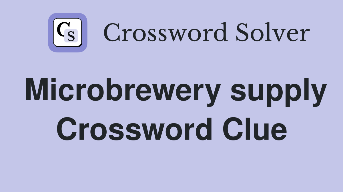 Microbrewery supply Crossword Clue