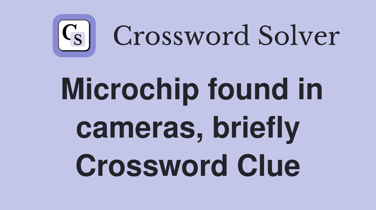 Microchip found in cameras, briefly Crossword Clue