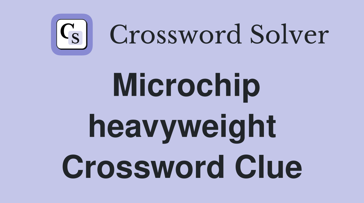 Microchip heavyweight Crossword Clue