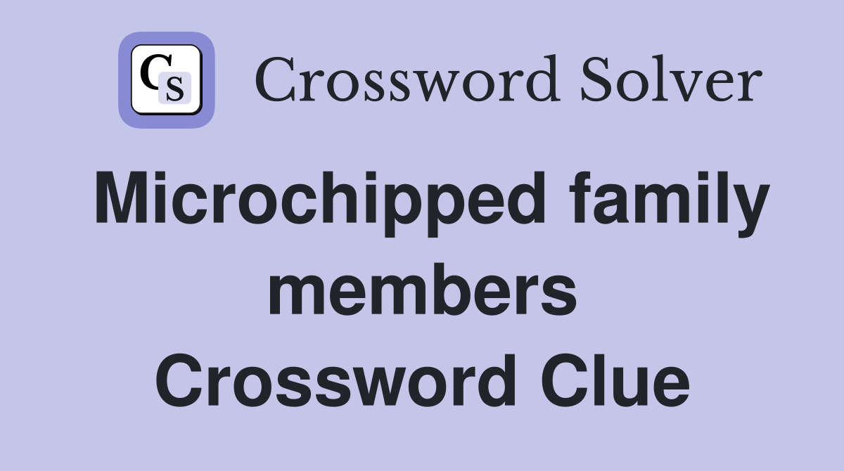 Microchipped family members Crossword Clue
