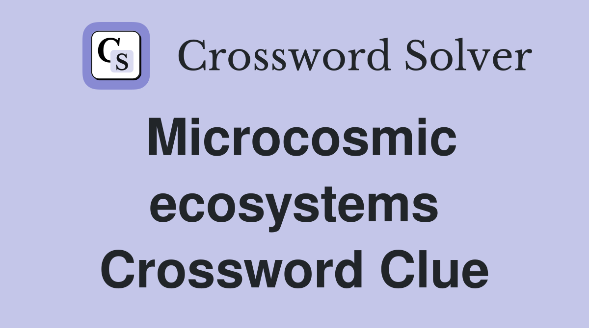 Microcosmic ecosystems Crossword Clue
