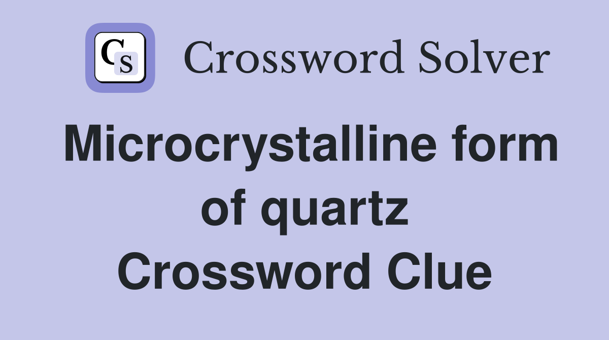 Microcrystalline form of quartz Crossword Clue