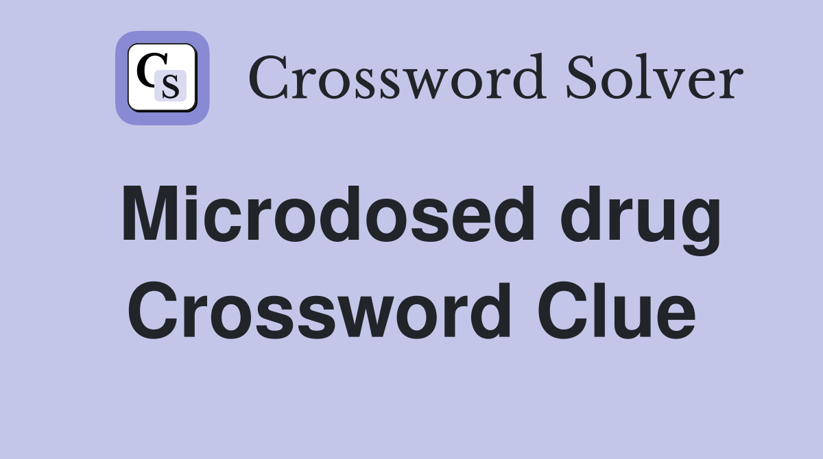 Microdosed drug Crossword Clue