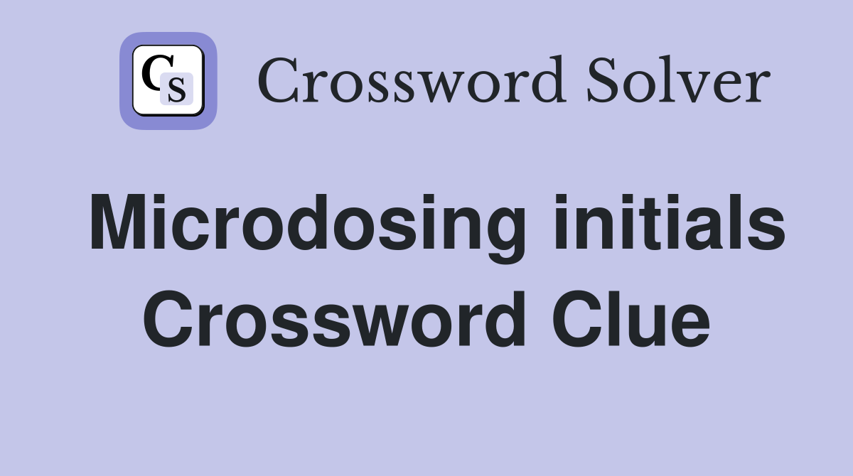 Microdosing initials Crossword Clue