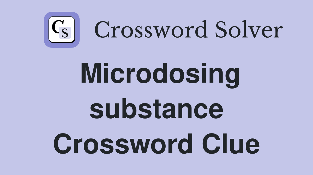 Microdosing substance Crossword Clue