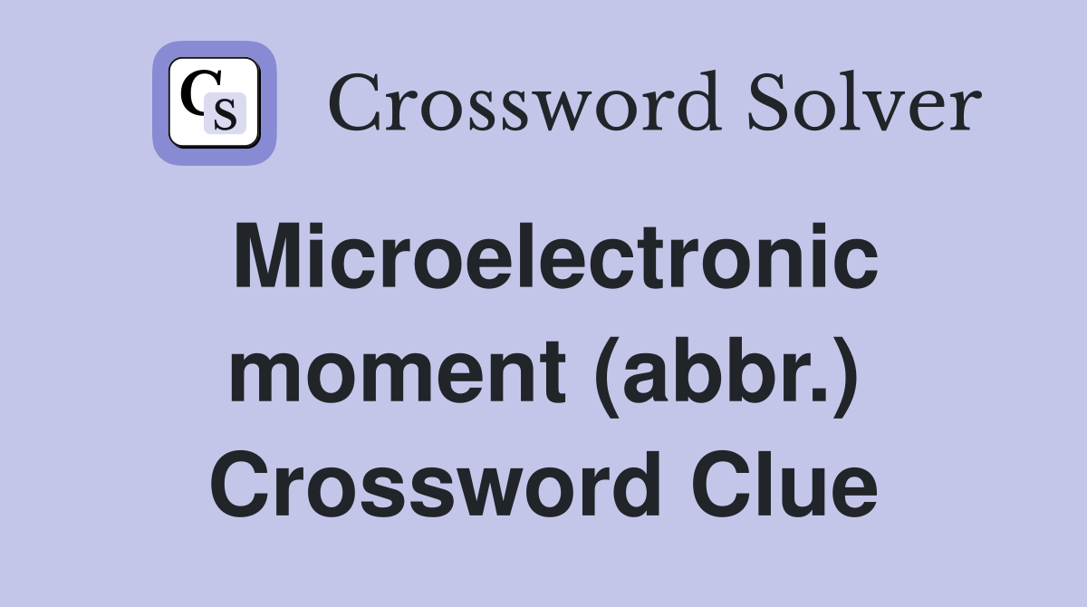 Microelectronic moment (abbr.) Crossword Clue