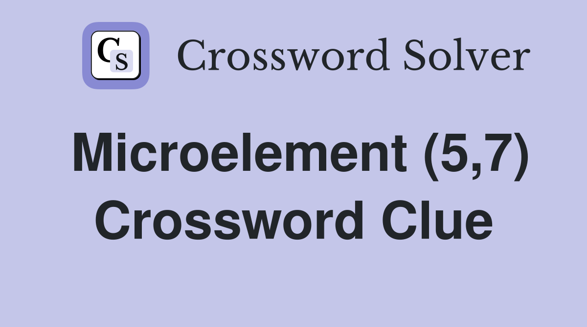 Microelement (5,7) Crossword Clue