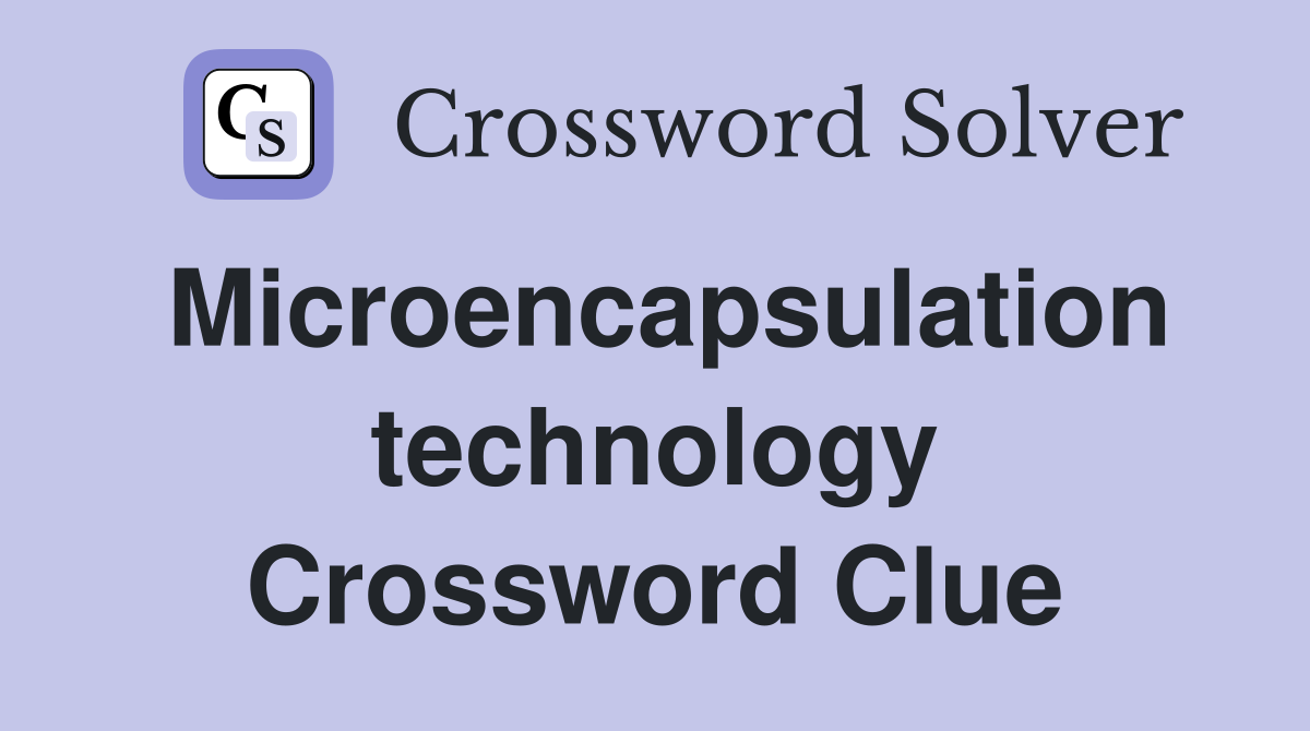 Microencapsulation technology Crossword Clue